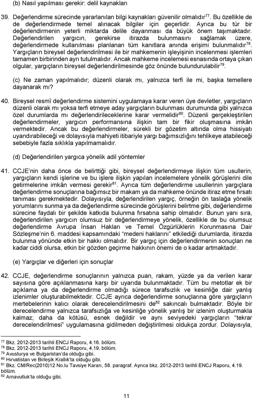 Değerlendirilen yargıcın, gerekirse itirazda bulunmasını sağlamak üzere, değerlendirmede kullanılması planlanan tüm kanıtlara anında erişimi bulunmalıdır 78.