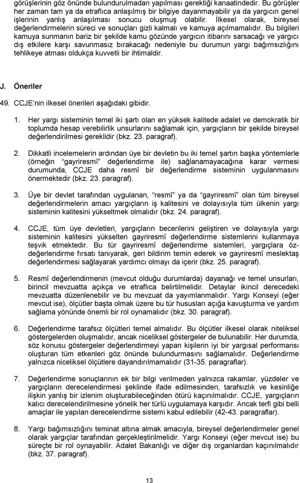 İlkesel olarak, bireysel değerlendirmelerin süreci ve sonuçları gizli kalmalı ve kamuya açılmamalıdır.