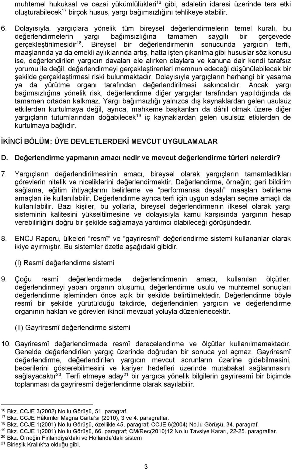 Bireysel bir değerlendirmenin sonucunda yargıcın terfii, maaşlarında ya da emekli aylıklarında artış, hatta işten çıkarılma gibi hususlar söz konusu ise, değerlendirilen yargıcın davaları ele alırken