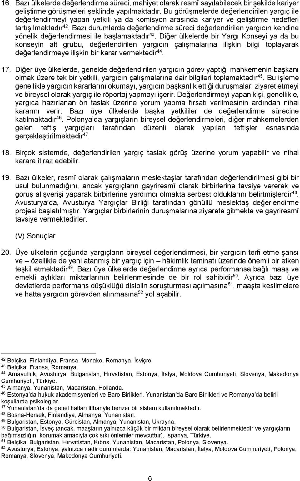 Bazı durumlarda değerlendirme süreci değerlendirilen yargıcın kendine yönelik değerlendirmesi ile başlamaktadır 43.