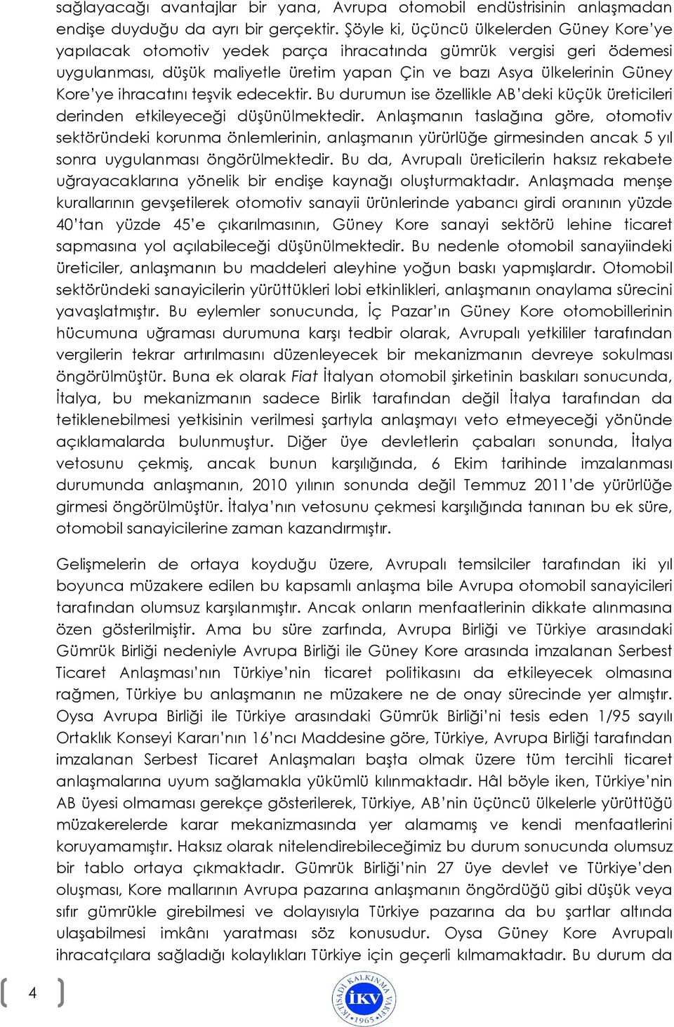 ihracatını teşvik edecektir. Bu durumun ise özellikle AB deki küçük üreticileri derinden etkileyeceği düşünülmektedir.