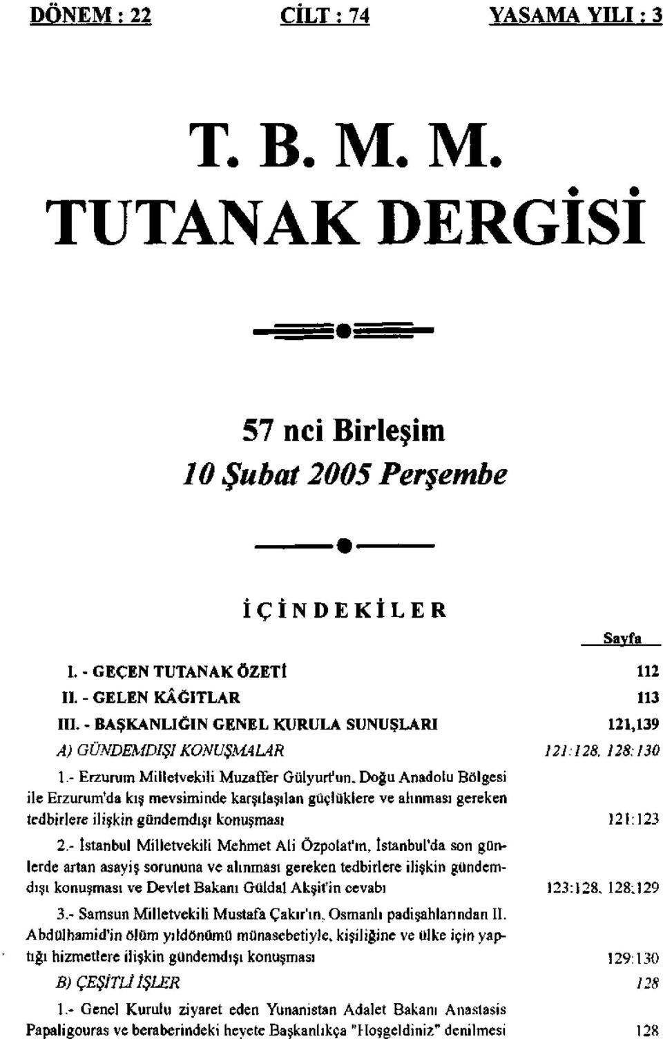 - Erzurum Milletvekili Muzaffer Gülyurt'un, Doğu Anadolu Bölgesi ile Erzurum'da kış mevsiminde karşılaşılan güçlüklere ve alınması gereken tedbirlere ilişkin gündemdışı konuşması 121:123 2.