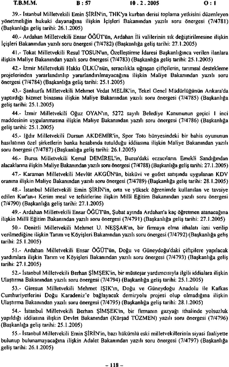 tarihi: 26.1.2005) 40.- Ardahan Milletvekili Ensar ÖĞÜT'ün, Ardahan İli valilerinin sık değiştirilmesine ilişkin İçişleri Bakanından yazılı soru önergesi (7/4782) (Başkanlığa geliş tarihi: 27.1.2005) 41.