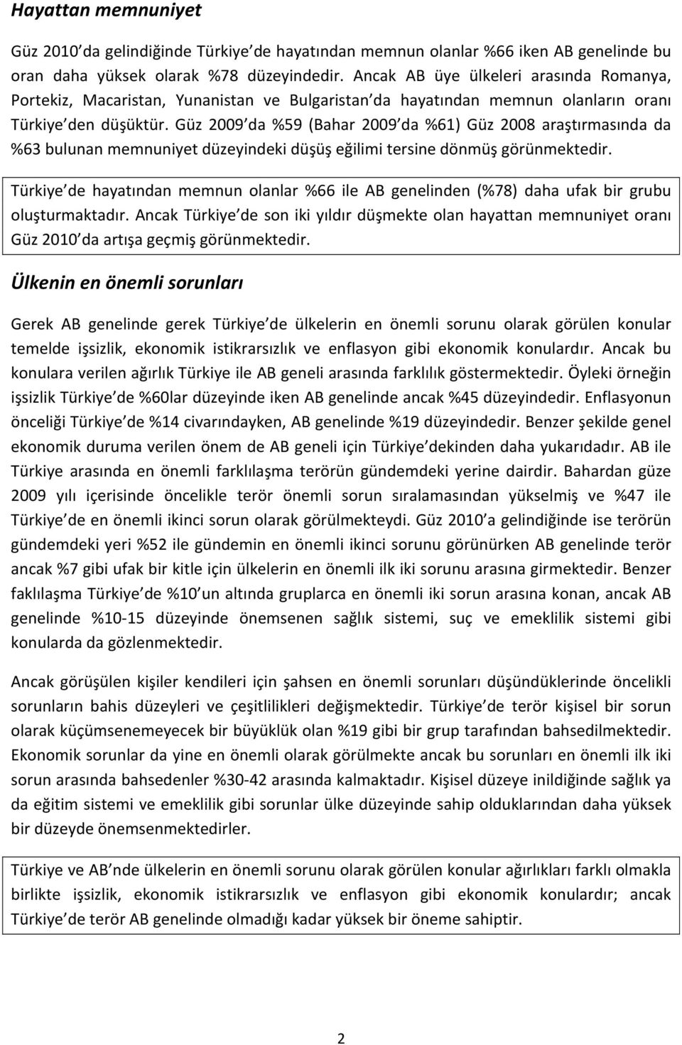 Güz 2009 da %59 (Bahar 2009 da %61) Güz 2008 araştırmasında da %63 bulunan memnuniyet düzeyindeki düşüş eğilimi tersine dönmüş görünmektedir.