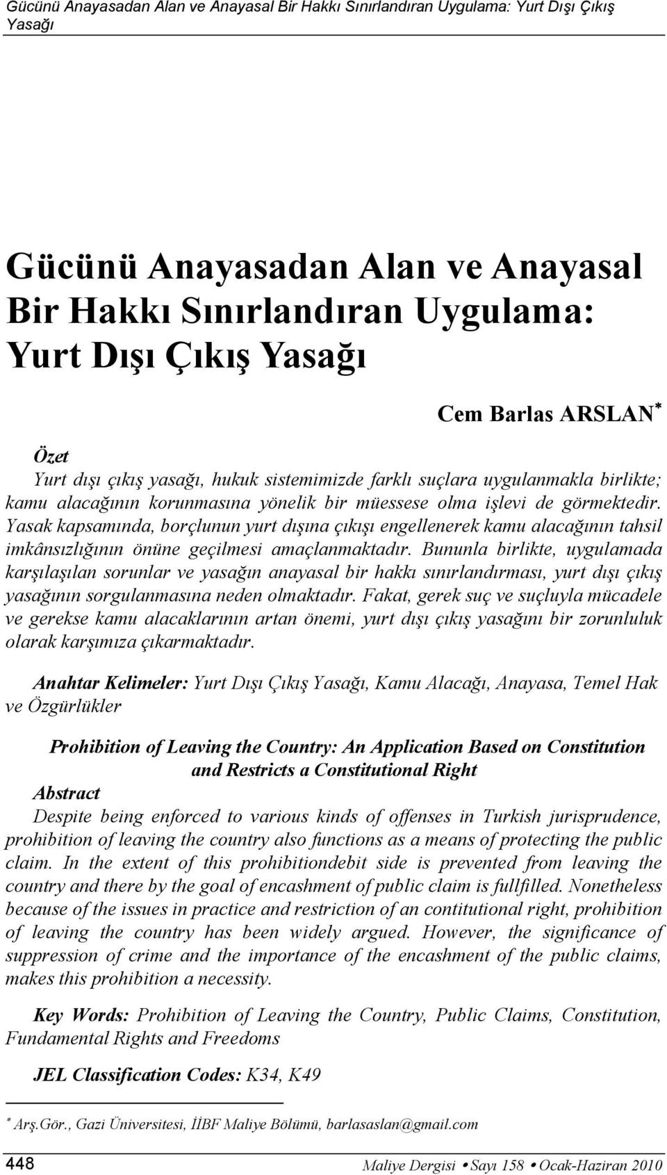 Yasak kapsamında, borçlunun yurt dışına çıkışı engellenerek kamu alacağının tahsil imkânsızlığının önüne geçilmesi amaçlanmaktadır.