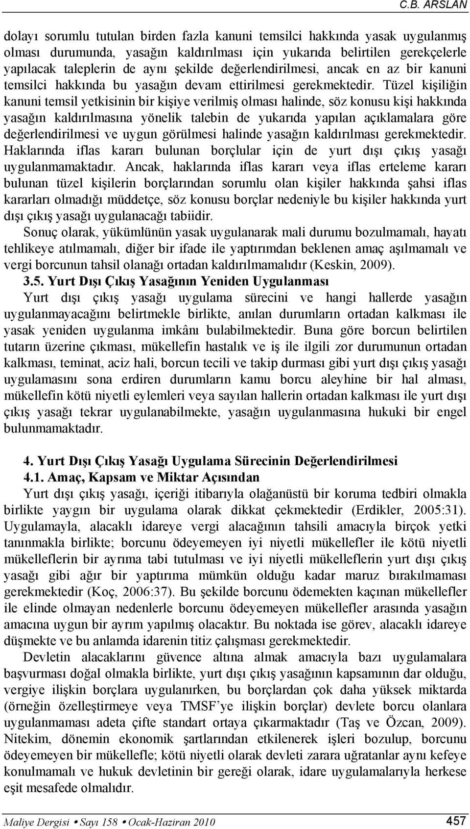 Tüzel kişiliğin kanuni temsil yetkisinin bir kişiye verilmiş olması halinde, söz konusu kişi hakkında yasağın kaldırılmasına yönelik talebin de yukarıda yapılan açıklamalara göre değerlendirilmesi ve