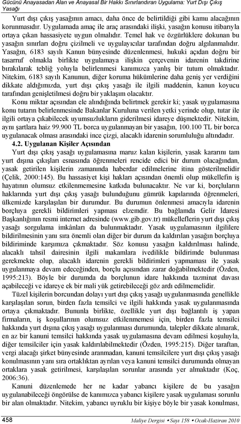 Temel hak ve özgürlüklere dokunan bu yasağın sınırları doğru çizilmeli ve uygulayıcılar tarafından doğru algılanmalıdır.