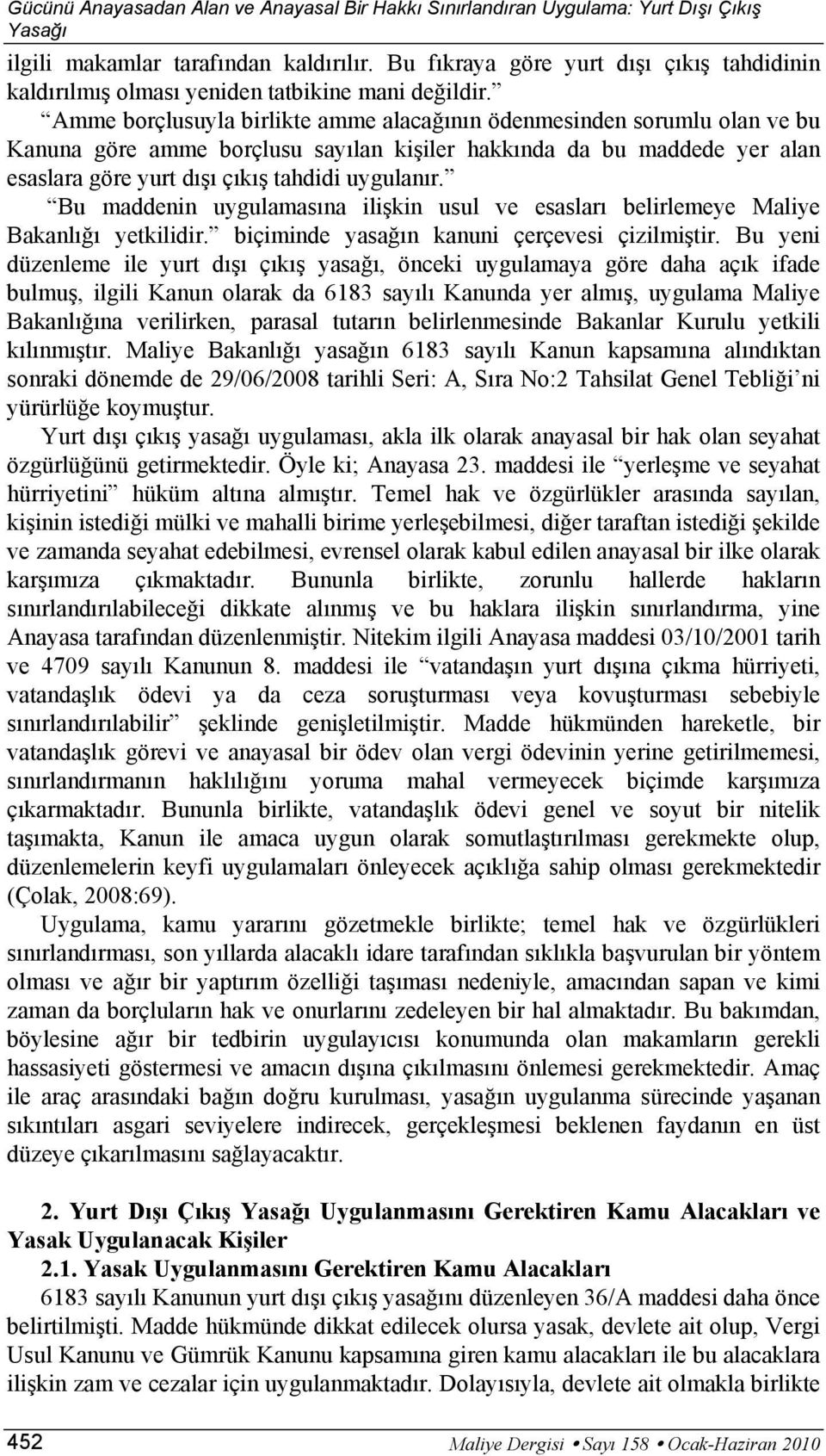 Amme borçlusuyla birlikte amme alacağının ödenmesinden sorumlu olan ve bu Kanuna göre amme borçlusu sayılan kişiler hakkında da bu maddede yer alan esaslara göre yurt dışı çıkış tahdidi uygulanır.