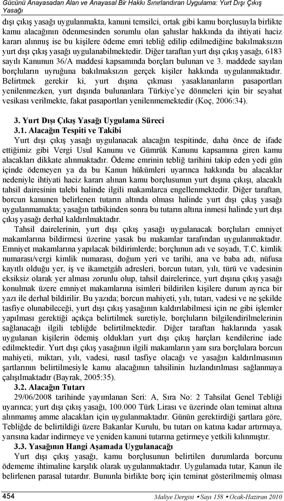 Diğer taraftan yurt dışı çıkış yasağı, 6183 sayılı Kanunun 36/A maddesi kapsamında borçları bulunan ve 3. maddede sayılan borçluların uyruğuna bakılmaksızın gerçek kişiler hakkında uygulanmaktadır.