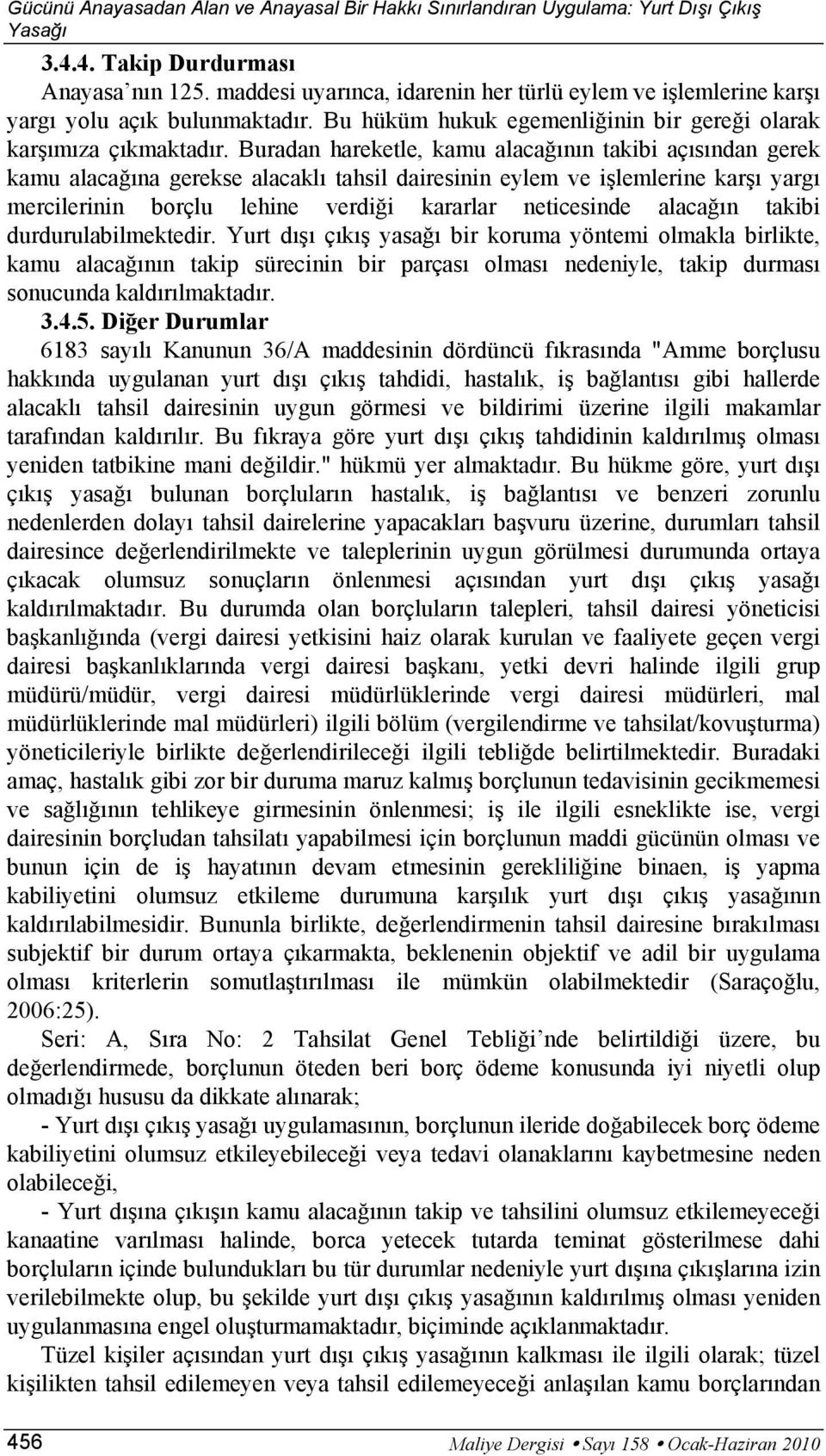 Buradan hareketle, kamu alacağının takibi açısından gerek kamu alacağına gerekse alacaklı tahsil dairesinin eylem ve işlemlerine karşı yargı mercilerinin borçlu lehine verdiği kararlar neticesinde