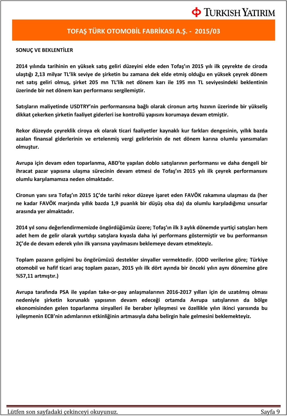 Satışların maliyetinde USDTRY nin performansına bağlı olarak cironun artış hızının üzerinde bir yükseliş dikkat çekerken şirketin faaliyet giderleri ise kontrollü yapısını korumaya devam etmiştir.