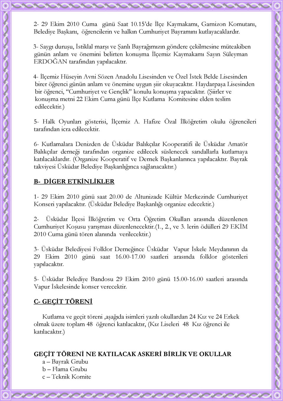 4- İlçemiz Hüseyin Avni Sözen Anadolu Lisesinden ve Özel İstek Belde Lisesinden birer öğrenci günün anlam ve önemine uygun şiir okuyacaktır.