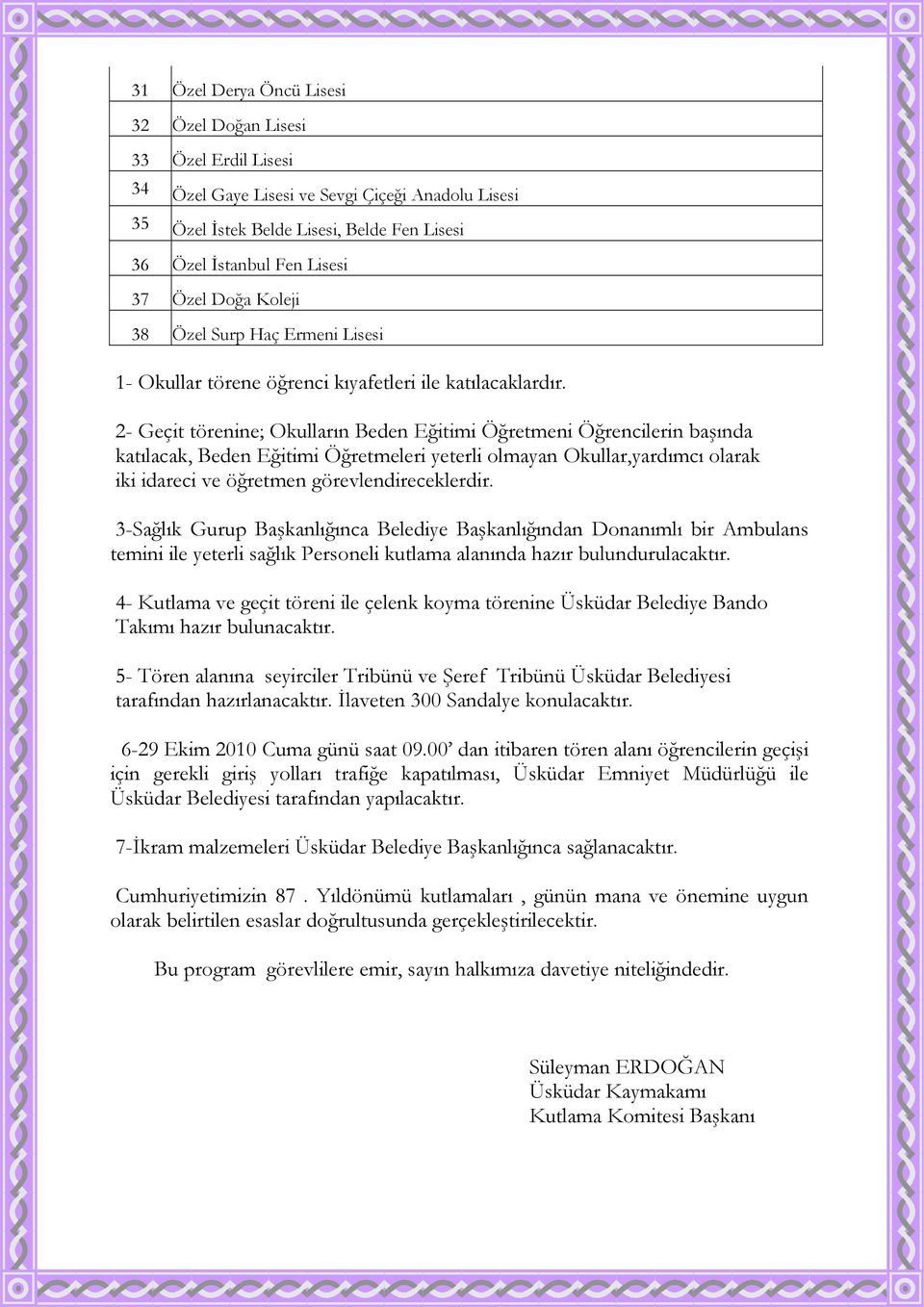 2- Geçit törenine; Okulların Beden Eğitimi Öğretmeni Öğrencilerin başında katılacak, Beden Eğitimi Öğretmeleri yeterli olmayan Okullar,yardımcı olarak iki idareci ve öğretmen görevlendireceklerdir.