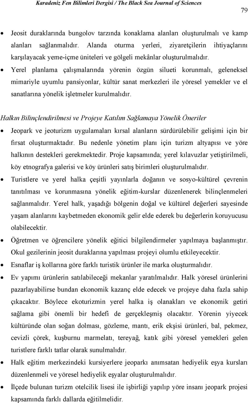 Yerel planlama çalışmalarında yörenin özgün silueti korunmalı, geleneksel mimariyle uyumlu pansiyonlar, kültür sanat merkezleri ile yöresel yemekler ve el sanatlarına yönelik işletmeler kurulmalıdır.