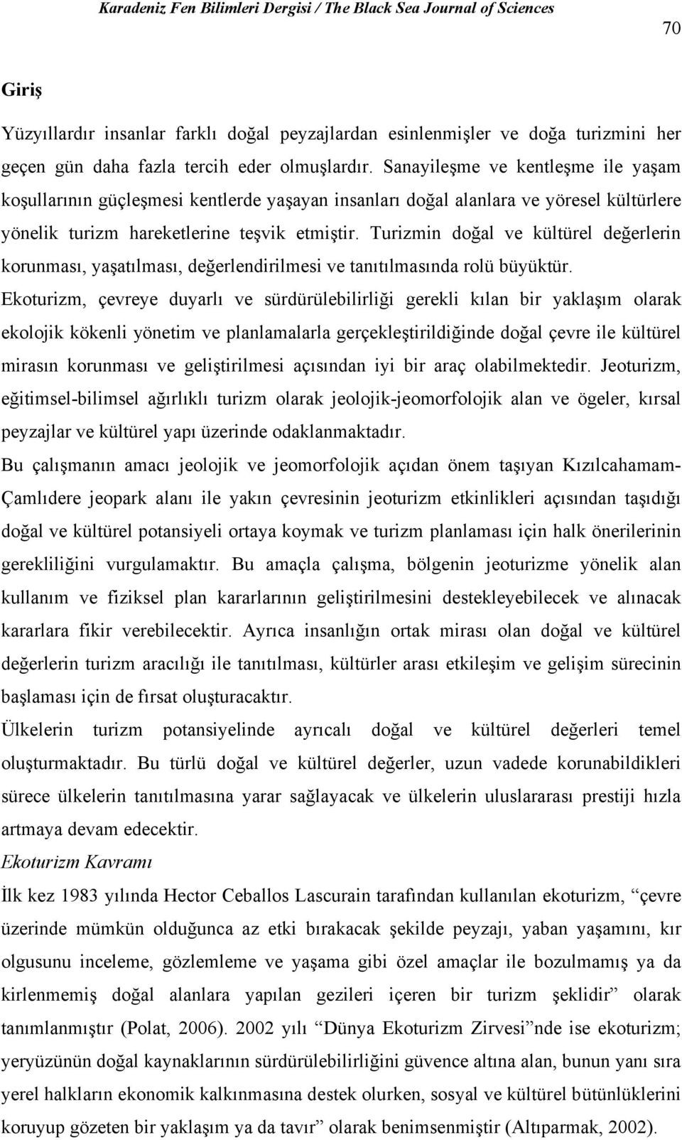 Turizmin doğal ve kültürel değerlerin korunması, yaşatılması, değerlendirilmesi ve tanıtılmasında rolü büyüktür.