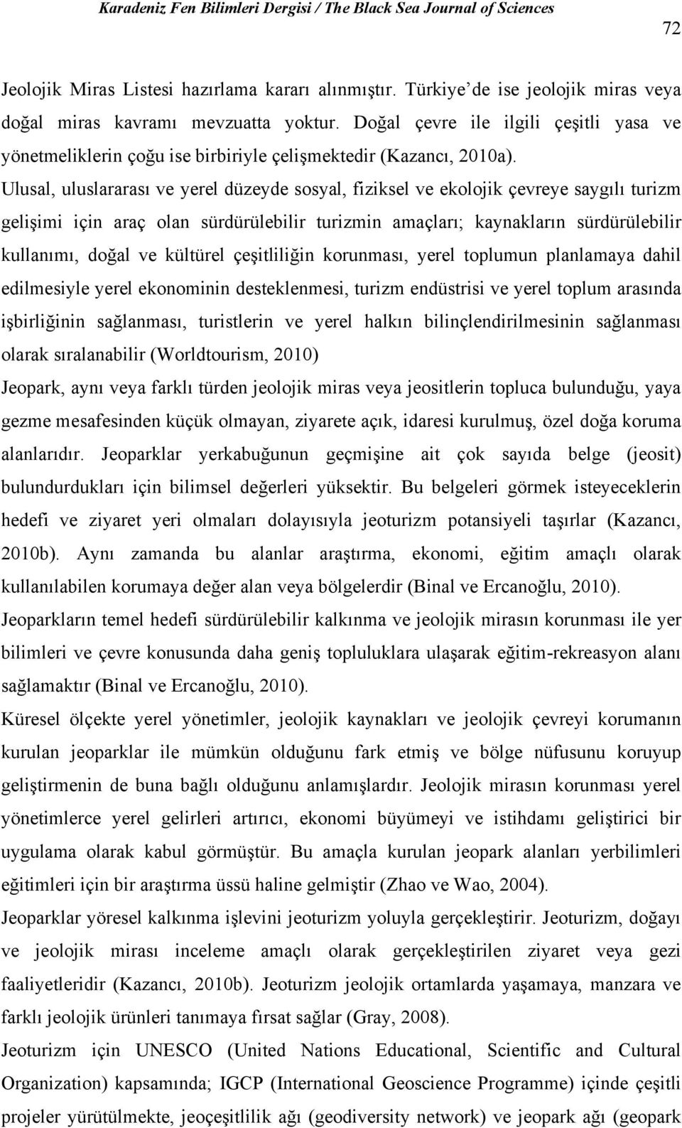 Ulusal, uluslararası ve yerel düzeyde sosyal, fiziksel ve ekolojik çevreye saygılı turizm gelişimi için araç olan sürdürülebilir turizmin amaçları; kaynakların sürdürülebilir kullanımı, doğal ve