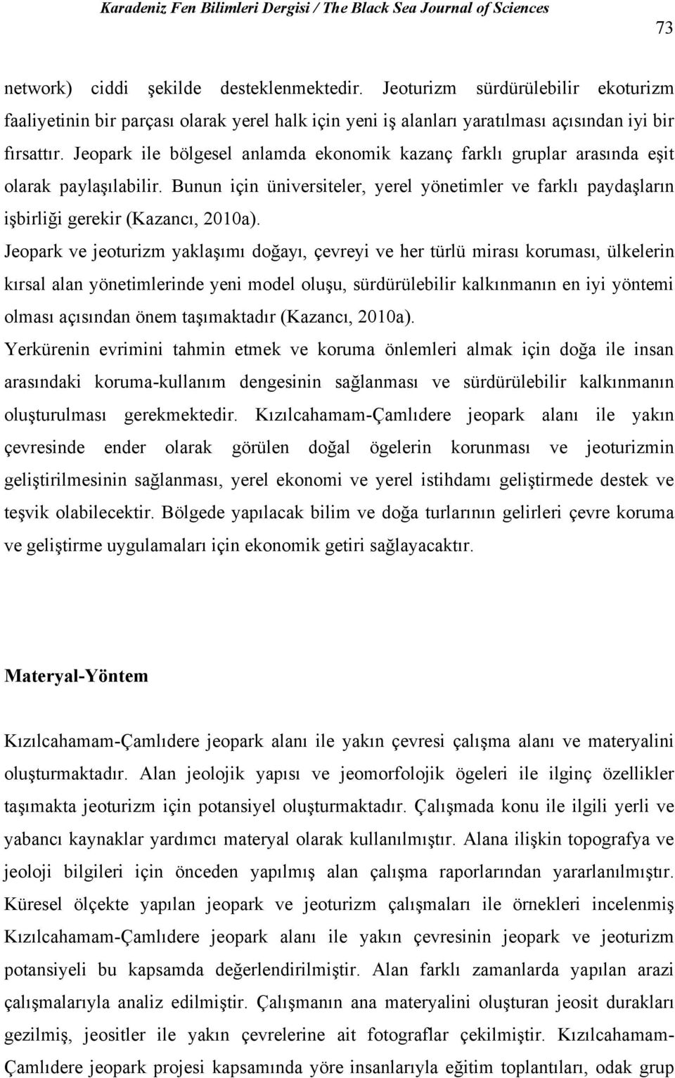 Jeopark ve jeoturizm yaklaşımı doğayı, çevreyi ve her türlü mirası koruması, ülkelerin kırsal alan yönetimlerinde yeni model oluşu, sürdürülebilir kalkınmanın en iyi yöntemi olması açısından önem