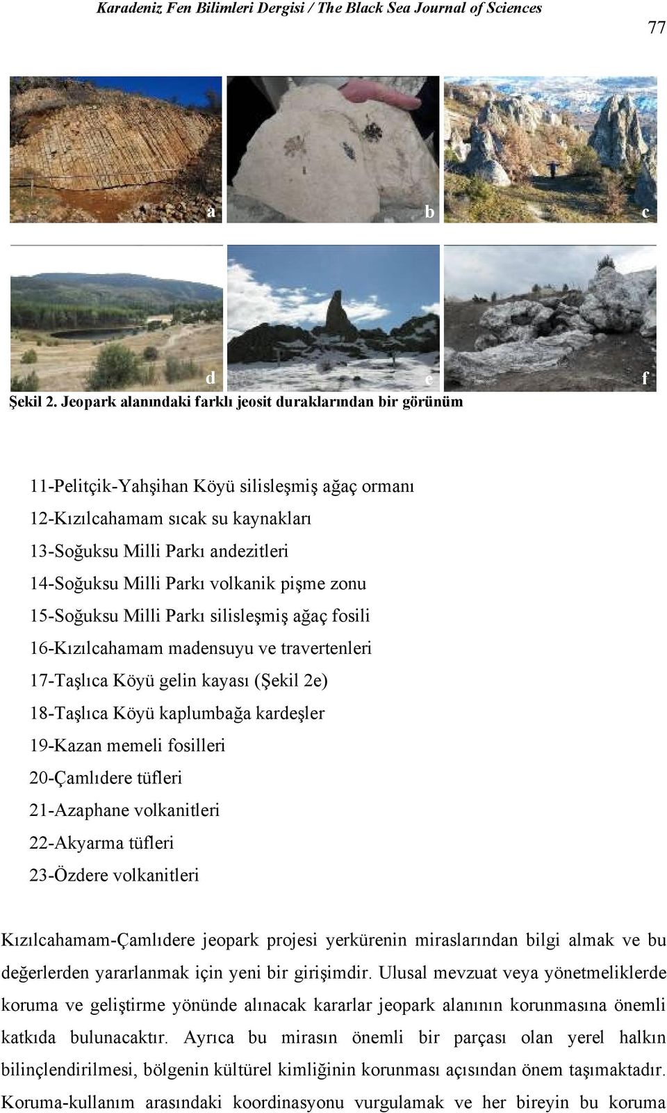 Parkı volkanik pişme zonu 15-Soğuksu Milli Parkı silisleşmiş ağaç fosili 16-Kızılcahamam madensuyu ve travertenleri 17-Taşlıca Köyü gelin kayası (Şekil 2e) 18-Taşlıca Köyü kaplumbağa kardeşler