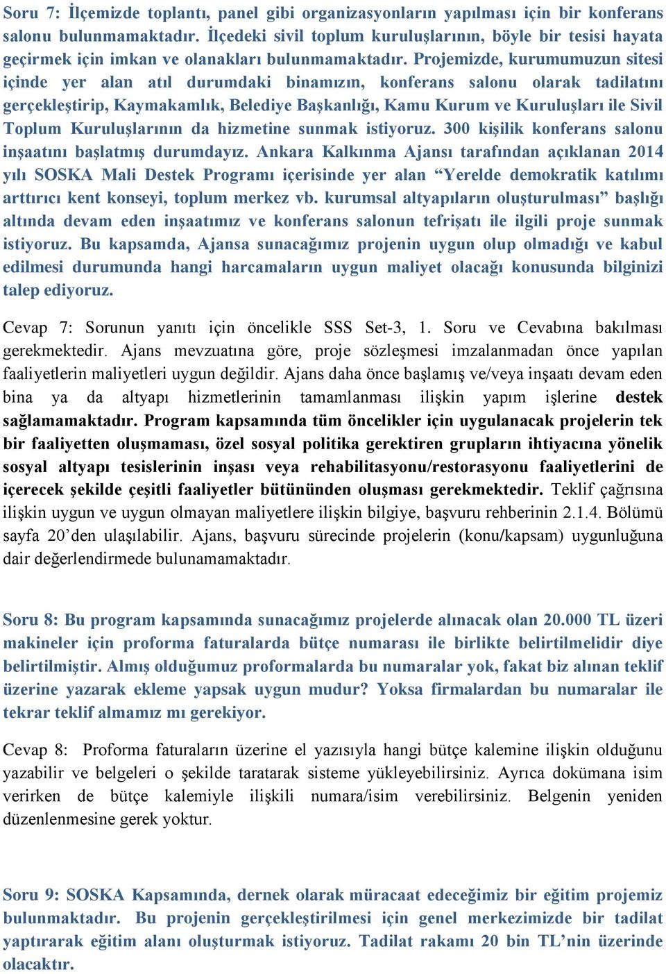 Projemizde, kurumumuzun sitesi içinde yer alan atıl durumdaki binamızın, konferans salonu olarak tadilatını gerçekleştirip, Kaymakamlık, Belediye Başkanlığı, Kamu Kurum ve Kuruluşları ile Sivil