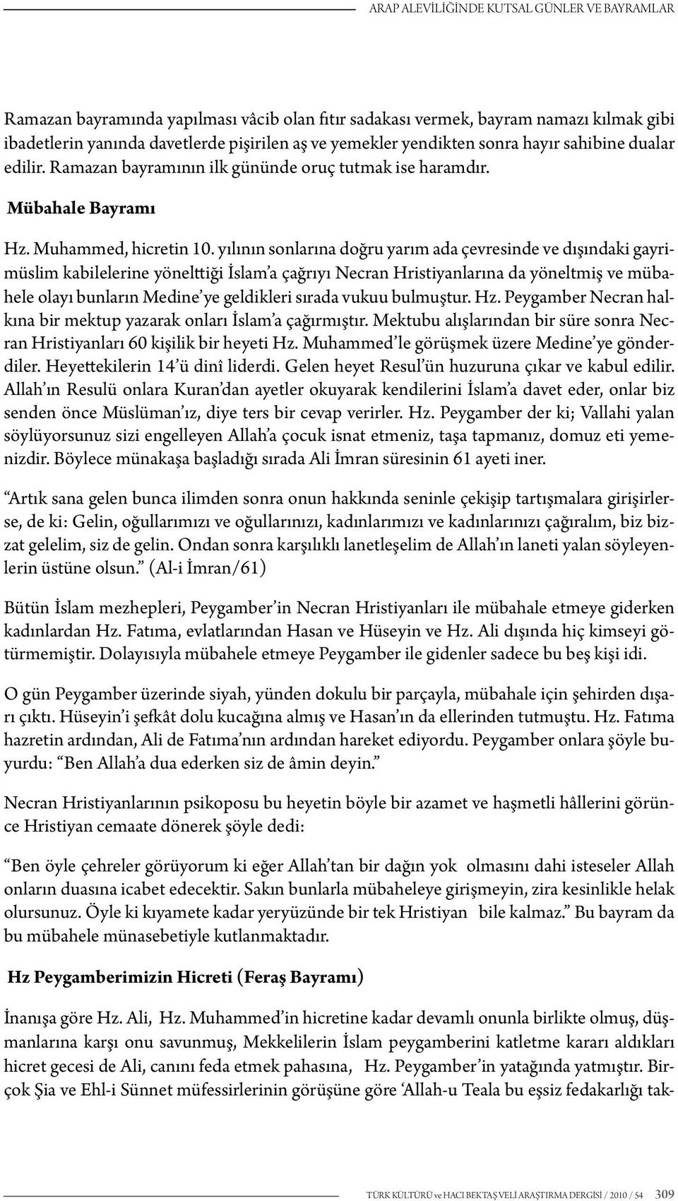 yılının sonlarına doğru yarım ada çevresinde ve dışındaki gayrimüslim kabilelerine yönelttiği İslam a çağrıyı Necran Hristiyanlarına da yöneltmiş ve mübahele olayı bunların Medine ye geldikleri