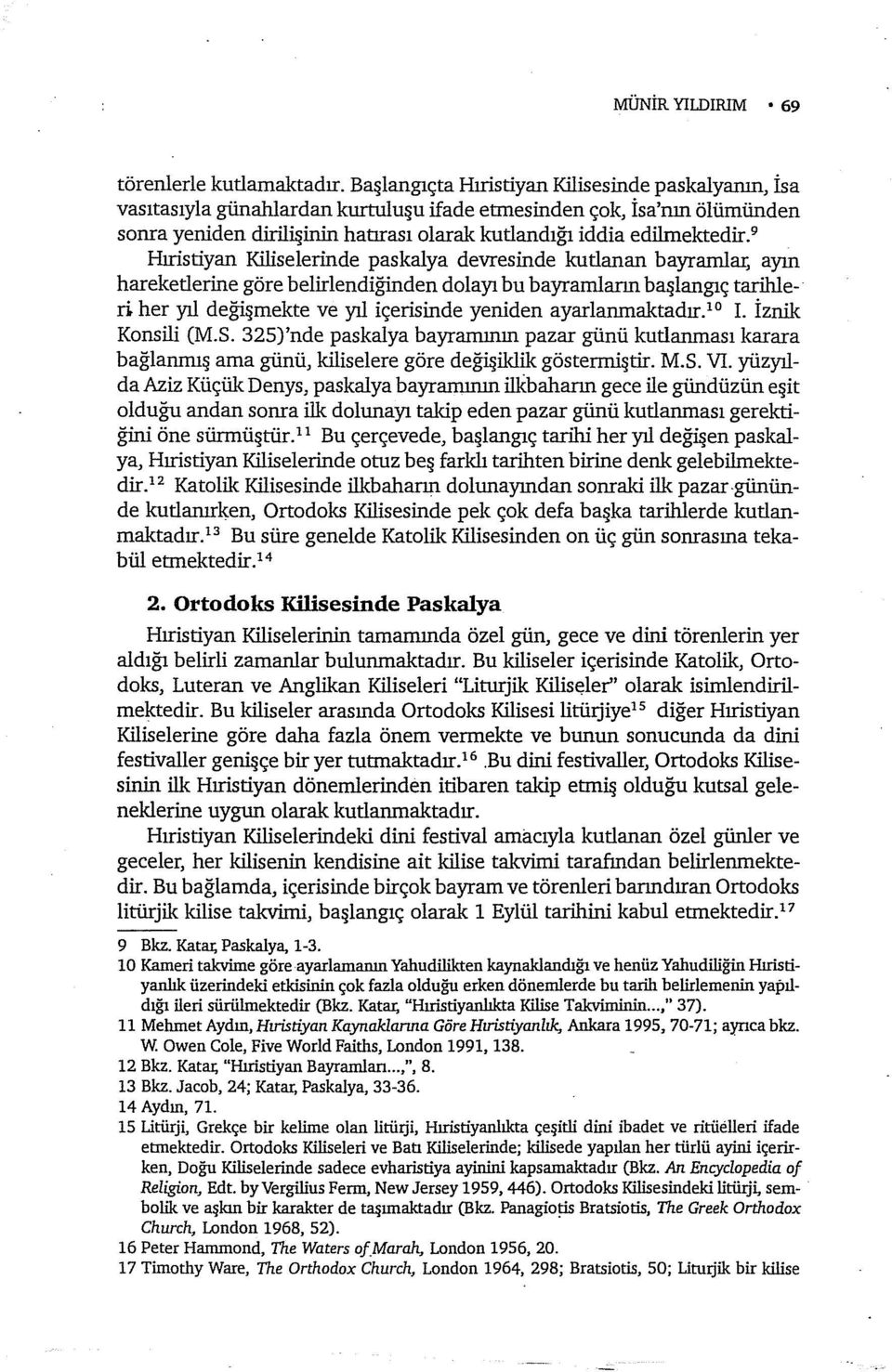 9 Hıristiyan Kiliselerinde paskalya devresinde kutlanan bayramlaı; ayın hareketlerine göre belirlendiğinden dolayı bu bayramların başlangıç tarihleri her yıl değişmekte ve yıl içerisinde yeniden