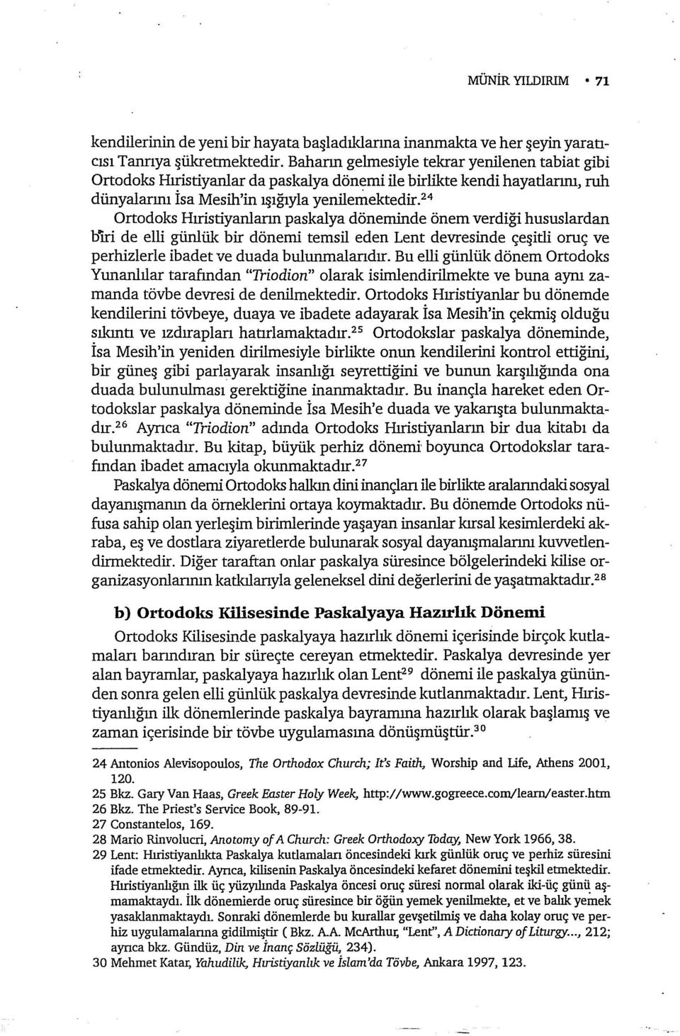 24 Ortodoks Hıristiyanlann paskal ya döneminde önem verdiği hususlardan lfıri de elli günlük bir dönemi temsil eden Lent devresinde çeşitli oruç ve perhizlerle ibadet ve duada bulunmalarıdır.