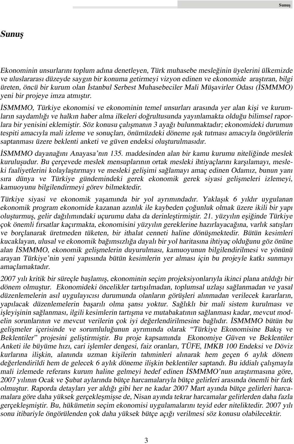 SMMMO, Türkiye ekonomisi ve ekonominin temel unsurlar aras nda yer alan kifli ve kurumlar n saydaml ve halk n haber alma ilkeleri do rultusunda yay nlamakta oldu u bilimsel raporlara bir yenisini