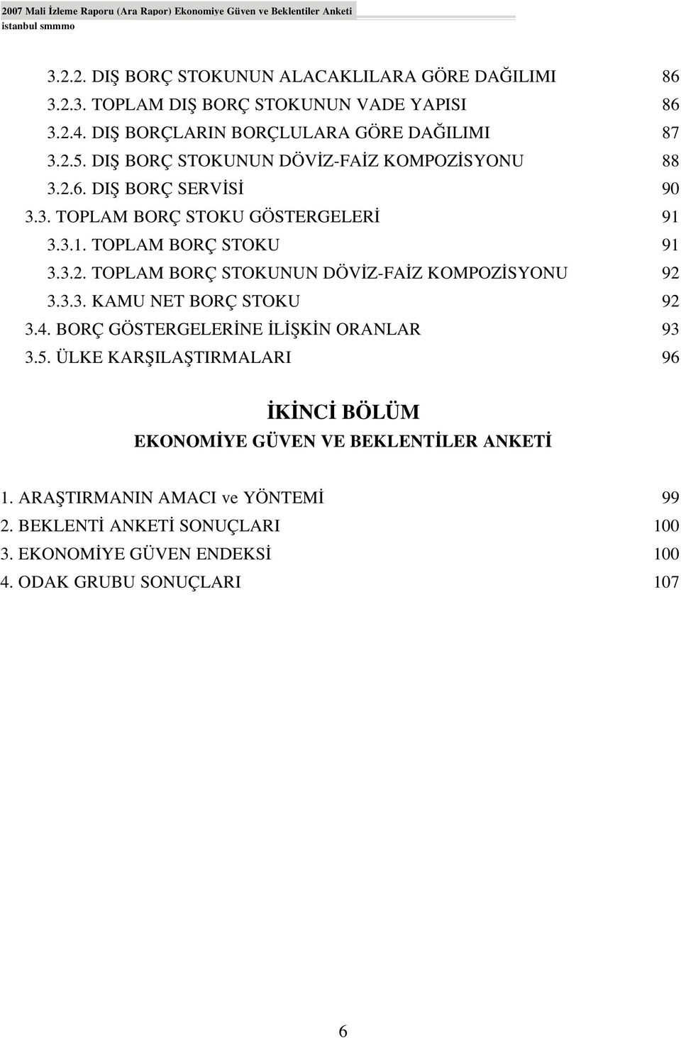 3.3.1. TOPLAM BORÇ STOKU 91 3.3.2. TOPLAM BORÇ STOKUNUN DÖV Z-FA Z KOMPOZ SYONU 92 3.3.3. KAMU NET BORÇ STOKU 92 3.4. BORÇ GÖSTERGELER NE L fik N ORANLAR 93 3.5.