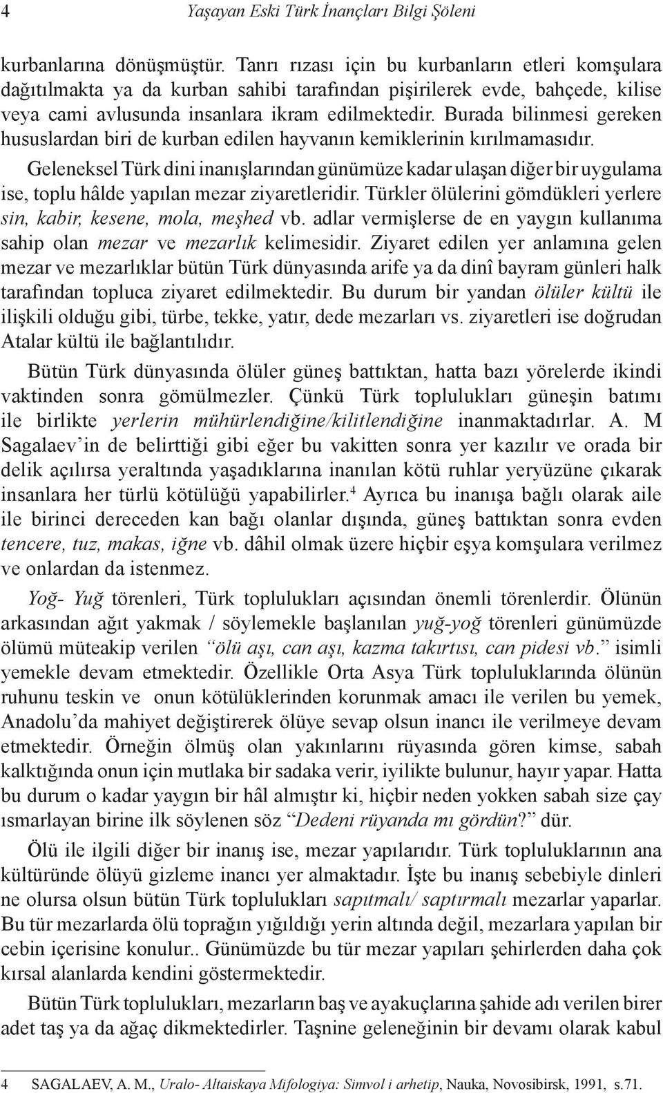 Burada bilinmesi gereken hususlardan biri de kurban edilen hayvanın kemiklerinin kırılmamasıdır.