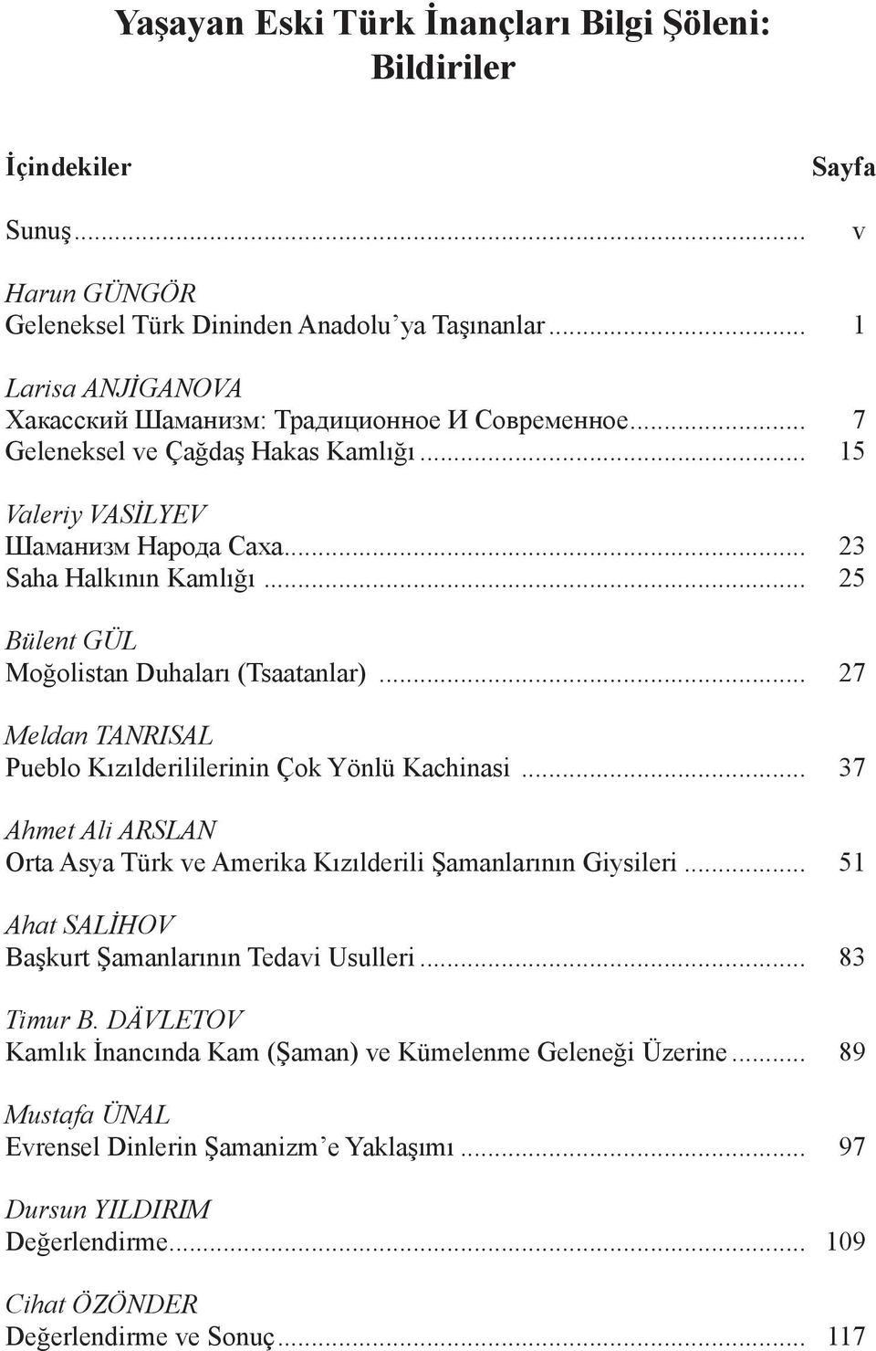 .. 25 Bülent GÜL Moğolistan Duhaları (Tsaatanlar)... 27 Meldan TANRISAL Pueblo Kızılderililerinin Çok Yönlü Kachinasi... 37 Ahmet Ali ARSLAN Orta Asya Türk ve Amerika Kızılderili Şamanlarının Giysileri.