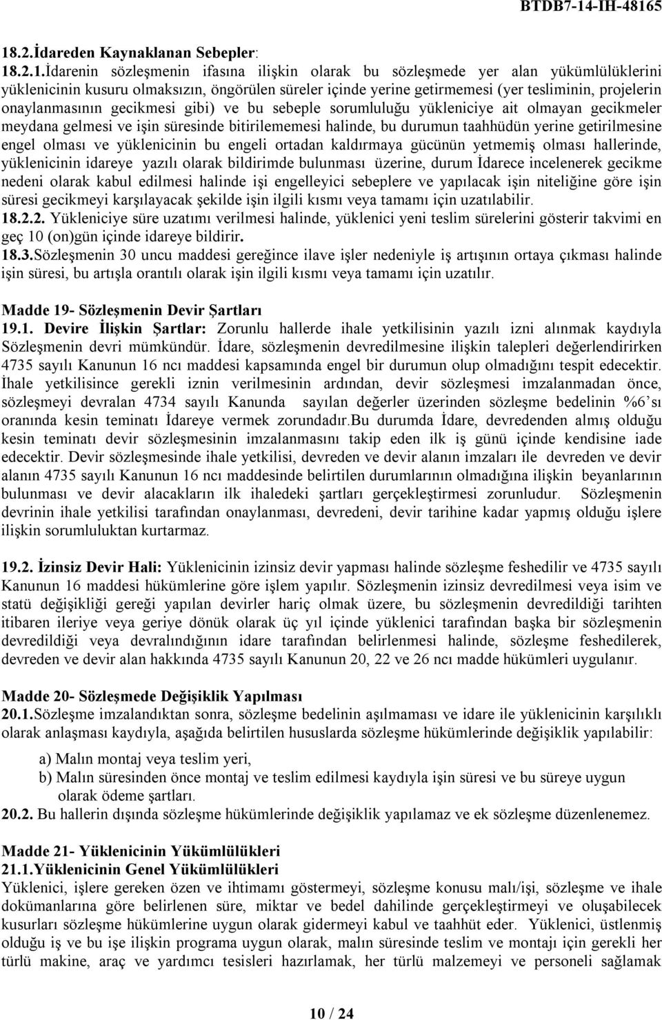 durumun taahhüdün yerine getirilmesine engel olması ve yüklenicinin bu engeli ortadan kaldırmaya gücünün yetmemiş olması hallerinde, yüklenicinin idareye yazılı olarak bildirimde bulunması üzerine,