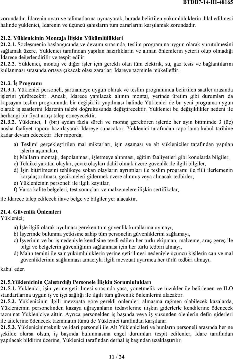 2.1. Sözleşmenin başlangıcında ve devamı sırasında, teslim programına uygun olarak yürütülmesini sağlamak üzere, Yüklenici tarafından yapılan hazırlıkların ve alınan önlemlerin yeterli olup olmadığı