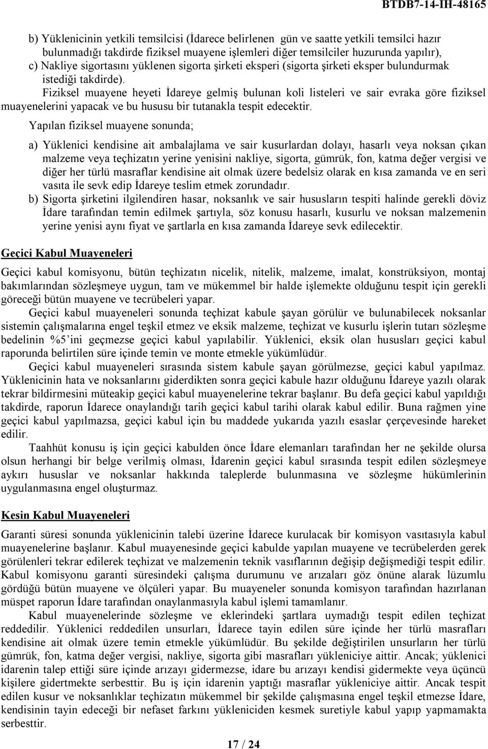 Fiziksel muayene heyeti İdareye gelmiş bulunan koli listeleri ve sair evraka göre fiziksel muayenelerini yapacak ve bu hususu bir tutanakla tespit edecektir.