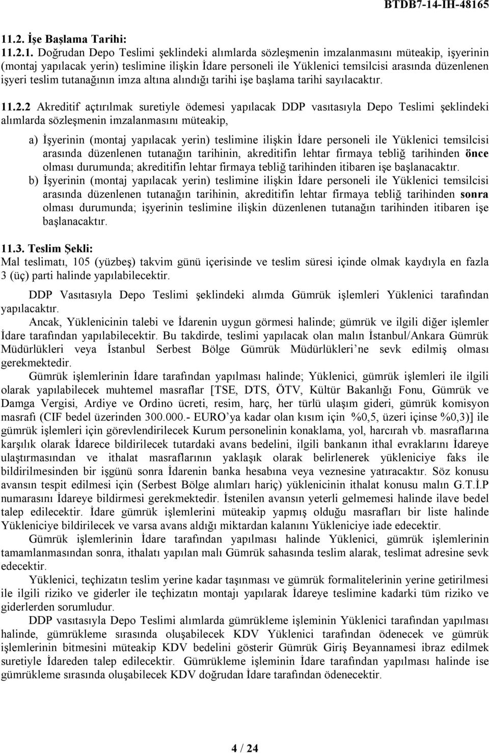 2 Akreditif açtırılmak suretiyle ödemesi yapılacak DDP vasıtasıyla Depo Teslimi şeklindeki alımlarda sözleşmenin imzalanmasını müteakip, a) İşyerinin (montaj yapılacak yerin) teslimine ilişkin İdare