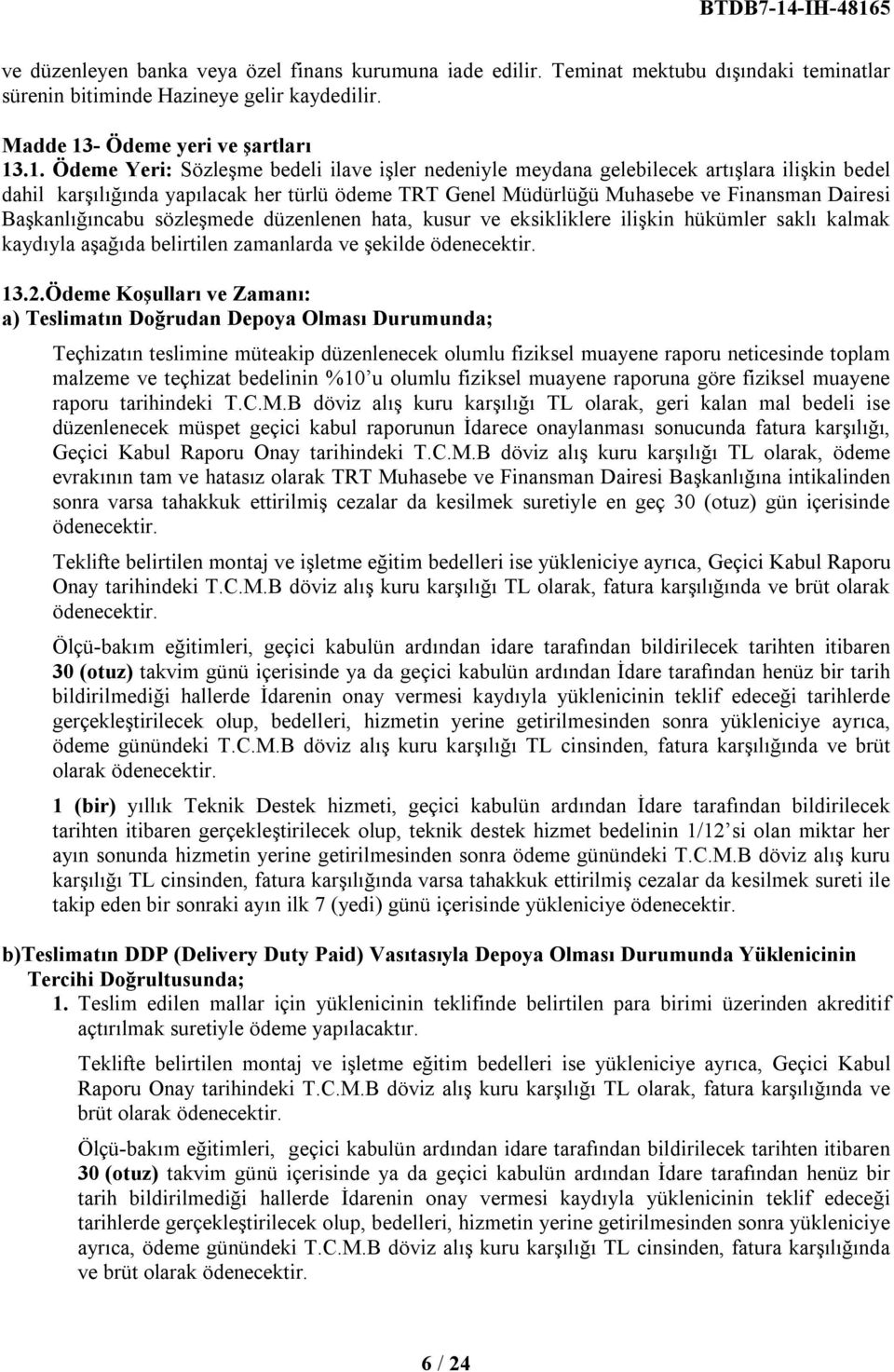 .1. Ödeme Yeri: Sözleşme bedeli ilave işler nedeniyle meydana gelebilecek artışlara ilişkin bedel dahil karşılığında yapılacak her türlü ödeme TRT Genel Müdürlüğü Muhasebe ve Finansman Dairesi