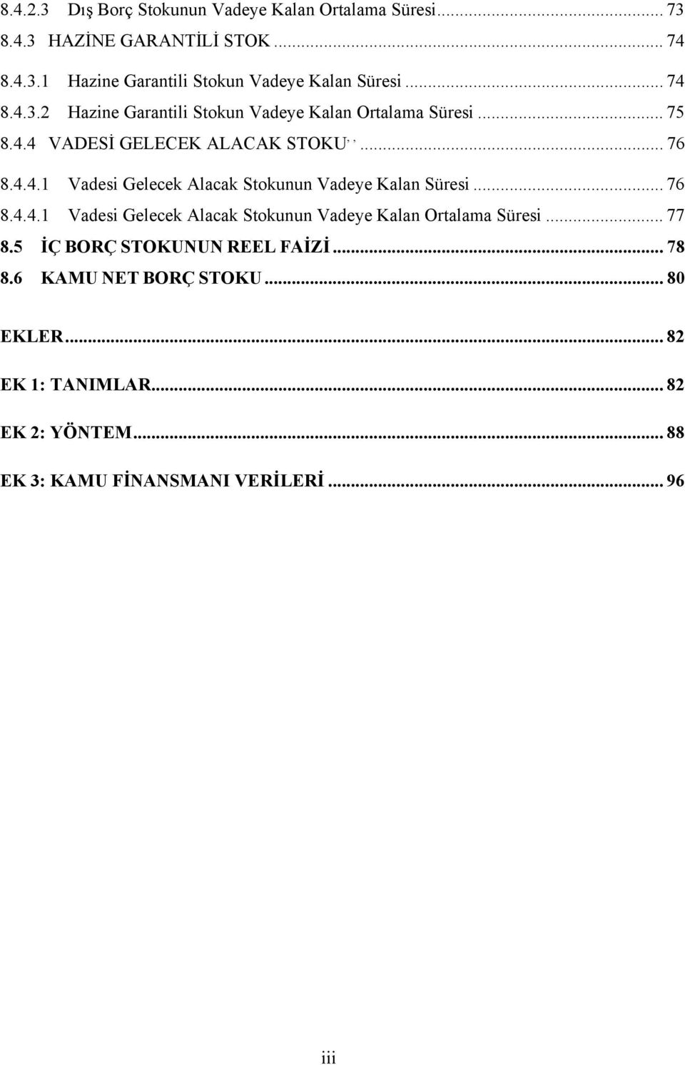 .. 76 8.4.4.1 Vadesi Gelecek Alacak Stokunun Vadeye Kalan Ortalama Süresi... 77 8.5 İÇ BORÇ STOKUNUN REEL FAİZİ... 78 8.