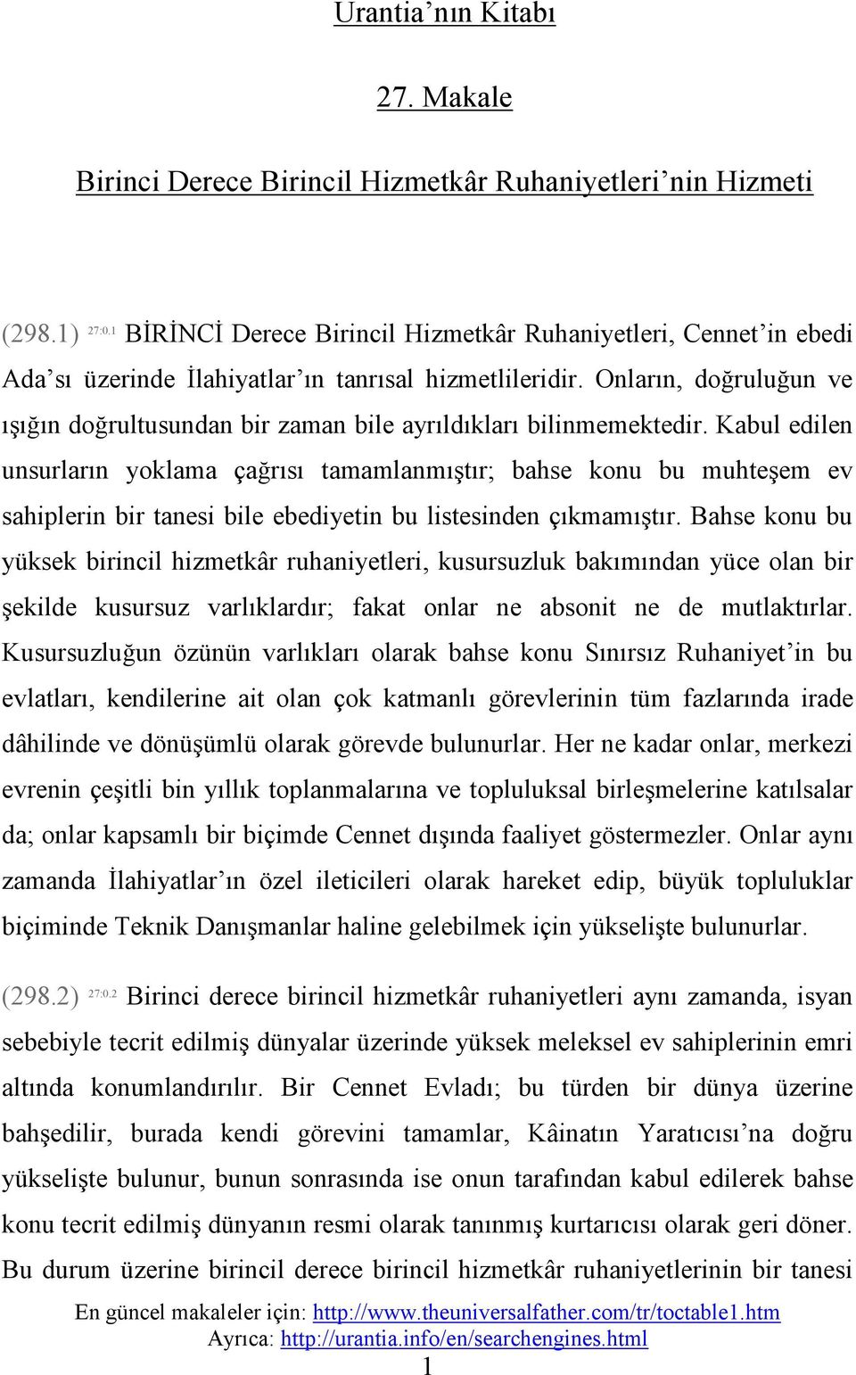 Onların, doğruluğun ve ışığın doğrultusundan bir zaman bile ayrıldıkları bilinmemektedir.