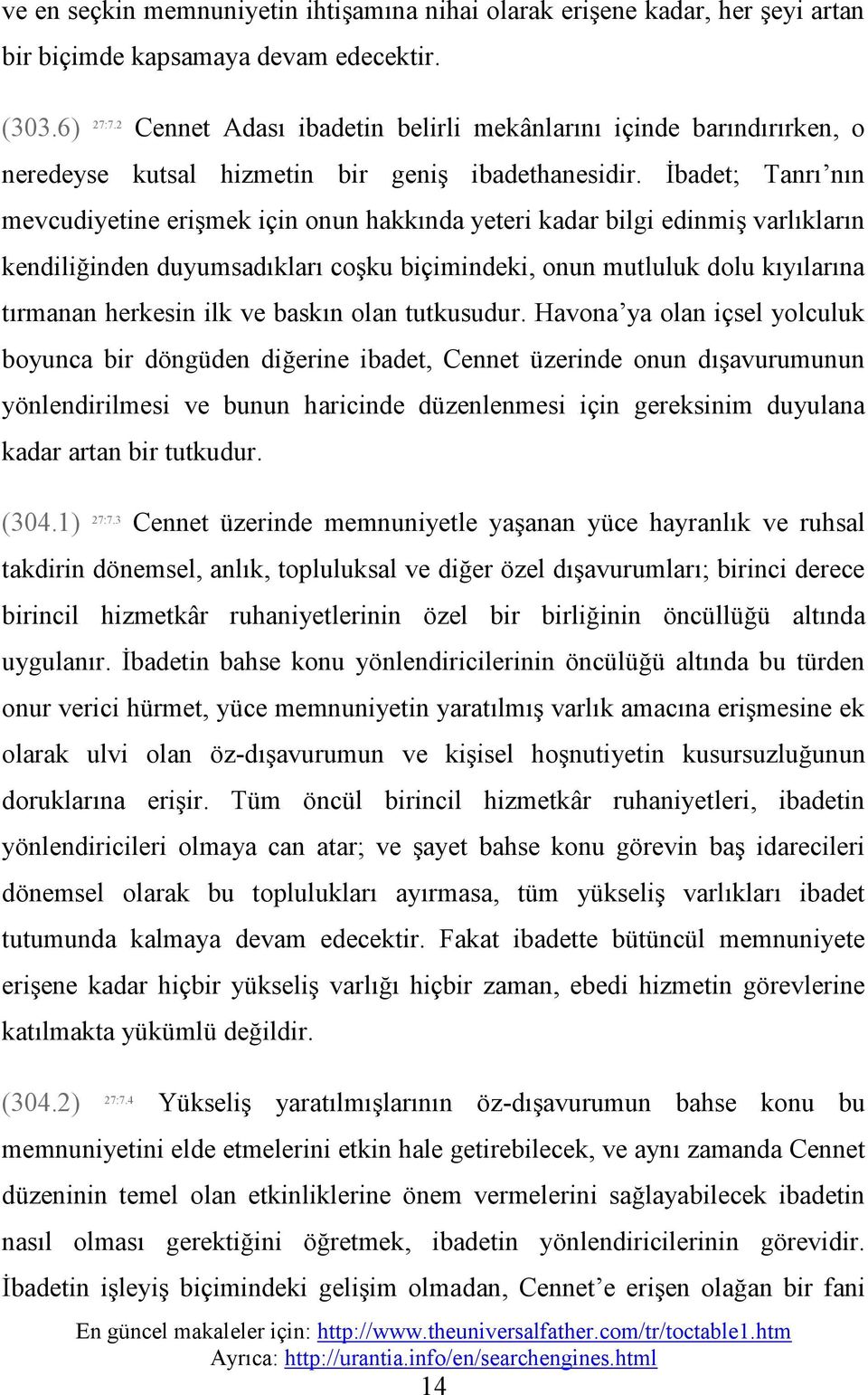 İbadet;; Tanrı nın mevcudiyetine erişmek için onun hakkında yeteri kadar bilgi edinmiş varlıkların kendiliğinden duyumsadıkları coşku biçimindeki, onun mutluluk dolu kıyılarına tırmanan herkesin ilk