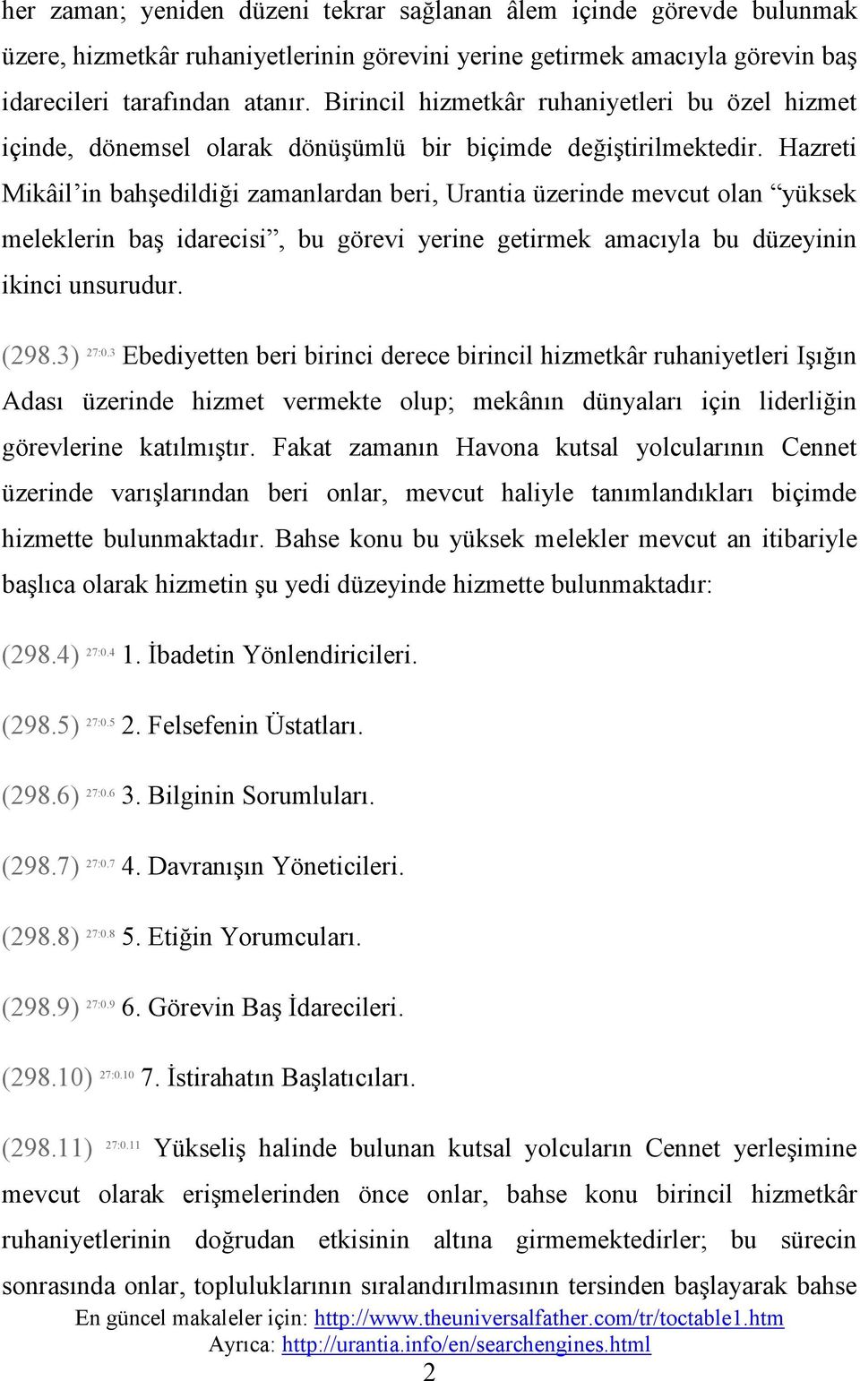 Hazreti Mikâil in bahşedildiği zamanlardan beri, Urantia üzerinde mevcut olan yüksek meleklerin baş idarecisi, bu görevi yerine getirmek amacıyla bu düzeyinin ikinci unsurudur. (298.3) 27:0.