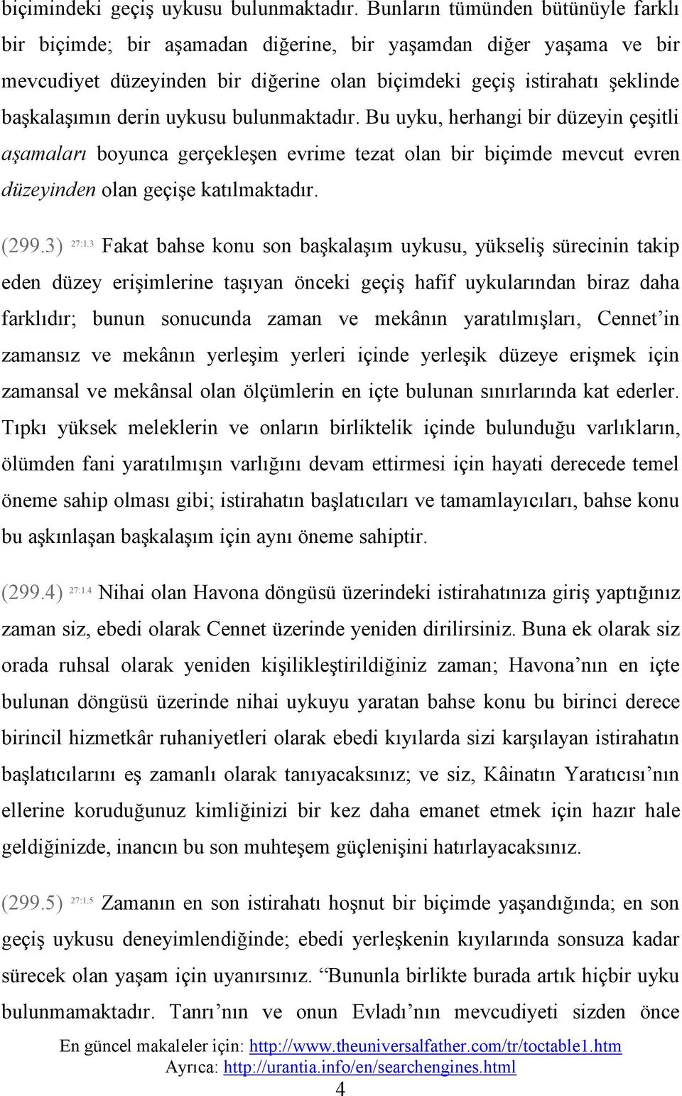 uykusu bulunmaktadır. Bu uyku, herhangi bir düzeyin çeşitli aşamaları boyunca gerçekleşen evrime tezat olan bir biçimde mevcut evren düzeyinden olan geçişe katılmaktadır. (299.3) 27:1.