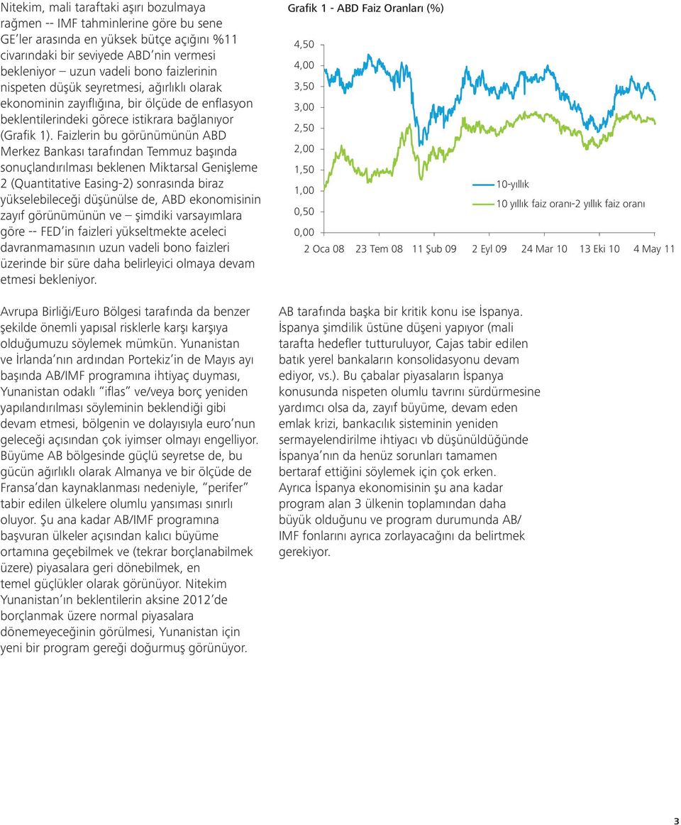 Faizlerin bu görünümünün ABD Merkez Bankası tarafından Temmuz başında sonuçlandırılması beklenen Miktarsal Genişleme 2 (Quantitative Easing-2) sonrasında biraz yükselebileceği düşünülse de, ABD