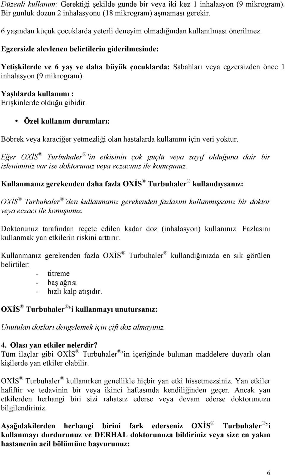 Egzersizle alevlenen belirtilerin giderilmesinde: Yetişkilerde ve 6 yaş ve daha büyük çocuklarda: Sabahları veya egzersizden önce 1 inhalasyon (9 mikrogram).