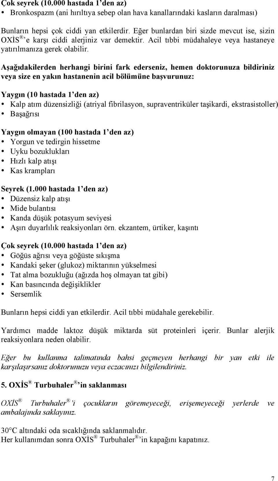 Aşağıdakilerden herhangi birini fark ederseniz, hemen doktorunuza bildiriniz veya size en yakın hastanenin acil bölümüne başvurunuz: Yaygın (10 hastada 1 den az) Kalp atım düzensizliği (atriyal