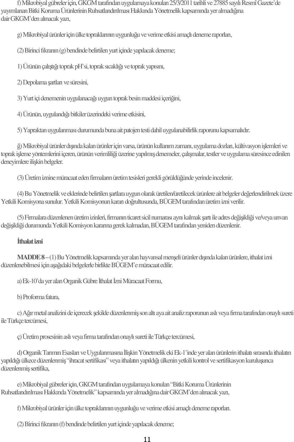 yapılacak deneme; 1) Ürünün çalıştığı toprak ph si, toprak sıcaklığı ve toprak yapısını, 2) Depolama şartları ve süresini, 3) Yurt içi denemenin uygulanacağı uygun toprak besin maddesi içeriğini, 4)