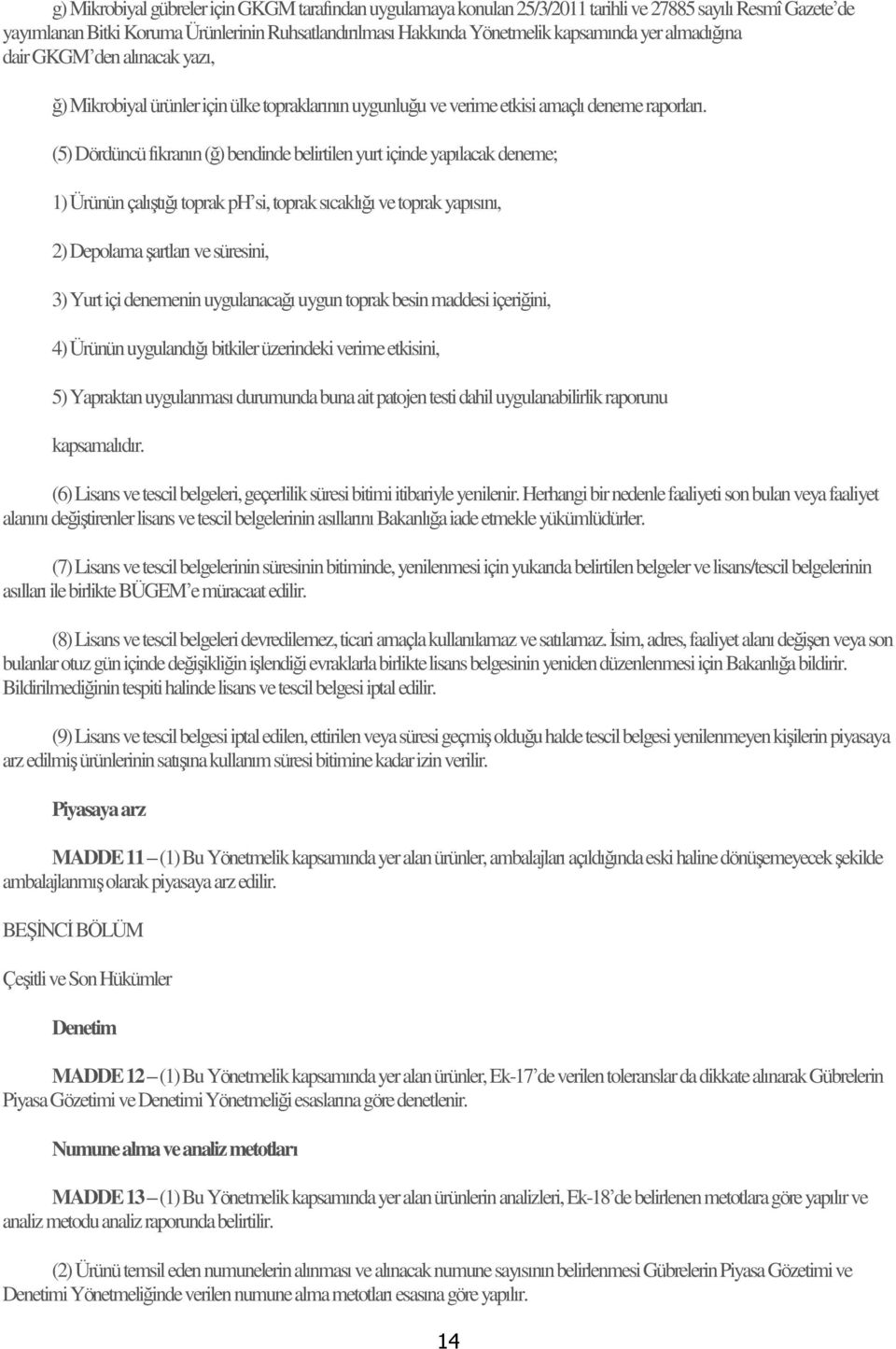 (5) Dördüncü fıkranın (ğ) bendinde belirtilen yurt içinde yapılacak deneme; 1) Ürünün çalıştığı toprak ph si, toprak sıcaklığı ve toprak yapısını, 2) Depolama şartları ve süresini, 3) Yurt içi