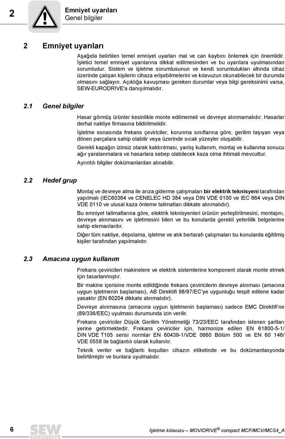 Sistem ve işletme sorumlusunun ve kendi sorumlulukları altında cihaz üzerinde çalışan kişilerin cihaza erişebilmelerini ve kılavuzun okunabilecek bir durumda olmasını sağlayın.