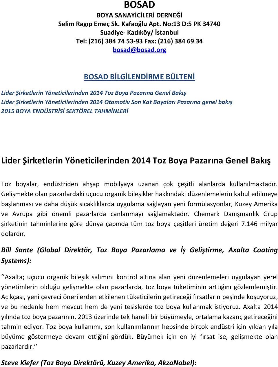 ENDÜSTRİSİ SEKTÖREL TAHMİNLERİ Lider Şirketlerin Yöneticilerinden 2014 Toz Boya Pazarına Genel Bakış Toz boyalar, endüstriden ahşap mobilyaya uzanan çok çeşitli alanlarda kullanılmaktadır.