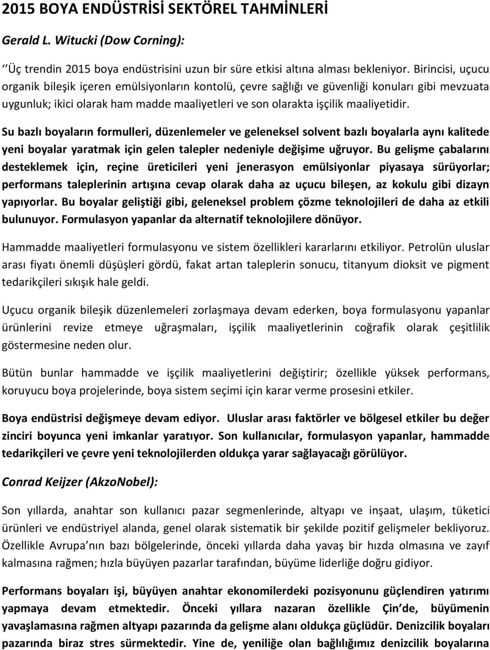 Su bazlı boyaların formulleri, düzenlemeler ve geleneksel solvent bazlı boyalarla aynı kalitede yeni boyalar yaratmak için gelen talepler nedeniyle değişime uğruyor.