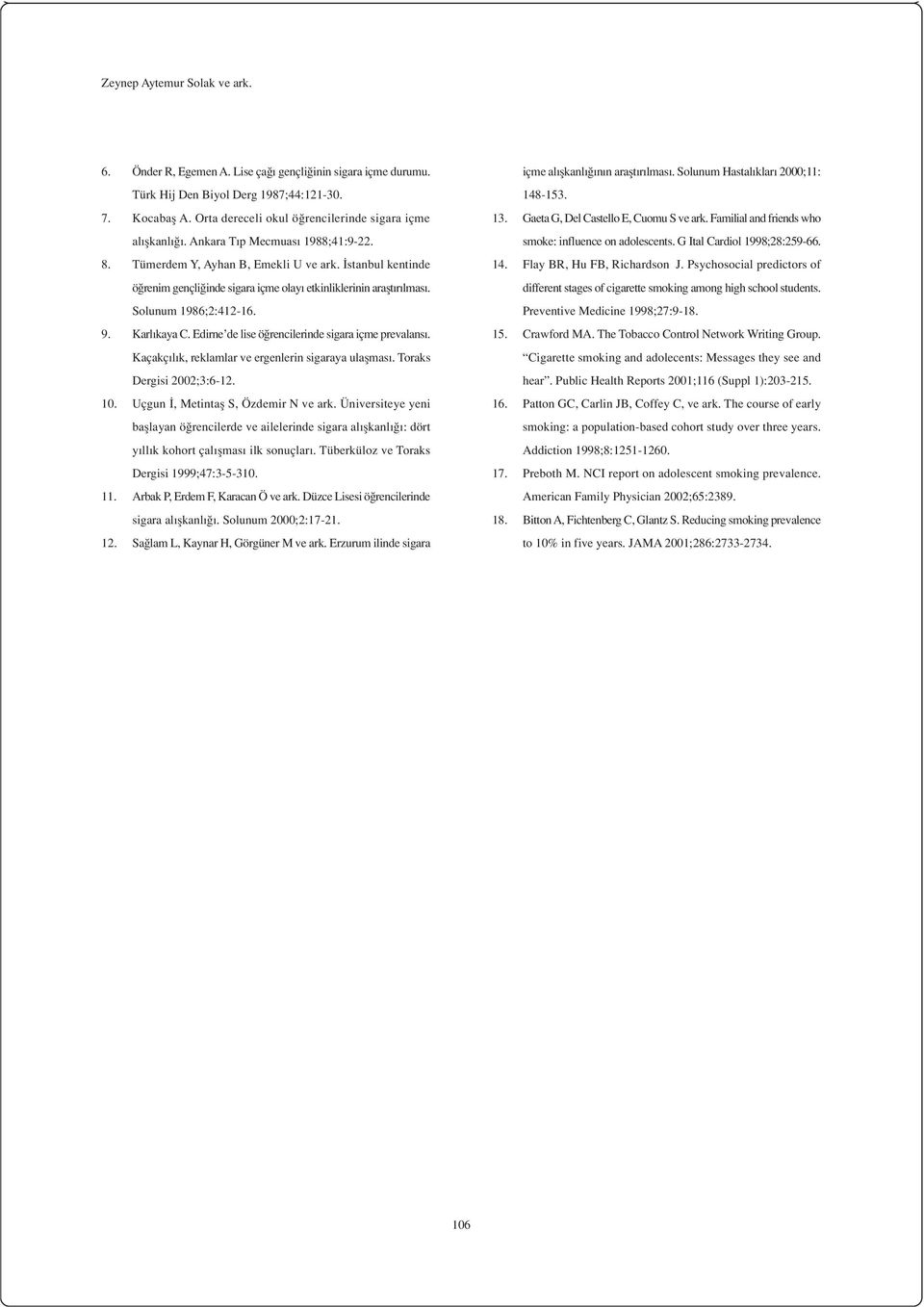 stanbul kentinde ö renim gençli inde sigara içme olay etkinliklerinin araflt r lmas. Solunum 1986;2:412-16. 9. Karl kaya C. Edirne de lise ö rencilerinde sigara içme prevalans.