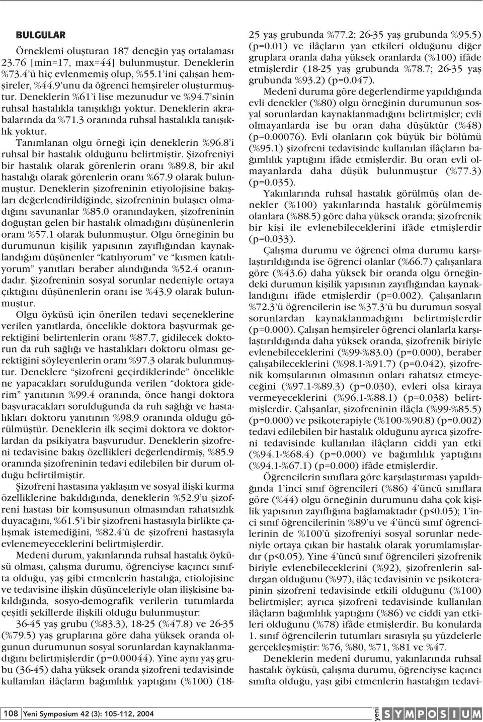 3 oran nda ruhsal hastal kla tan fl kl k yoktur. Tan mlanan olgu örne i için deneklerin %96.8 i ruhsal bir hastal k oldu unu belirtmifltir. fiizofreniyi bir hastal k olarak görenlerin oran %89.